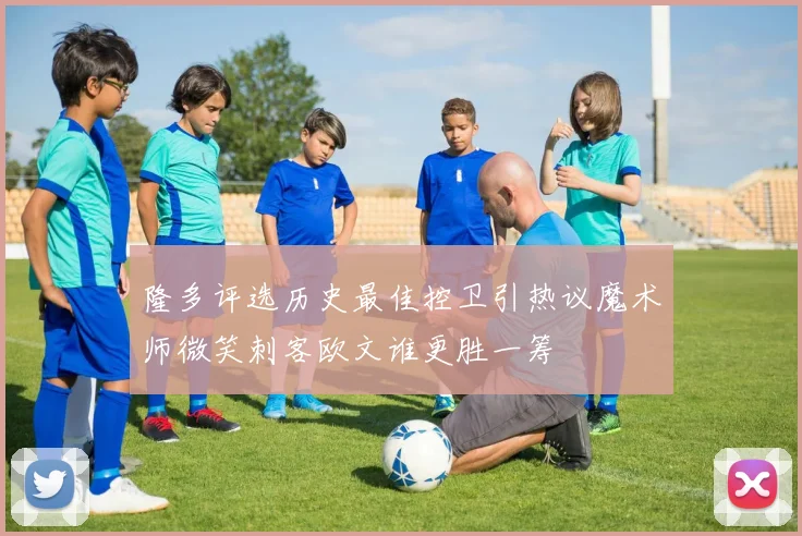 隆多评选历史最佳控卫引热议魔术师微笑刺客欧文谁更胜一筹