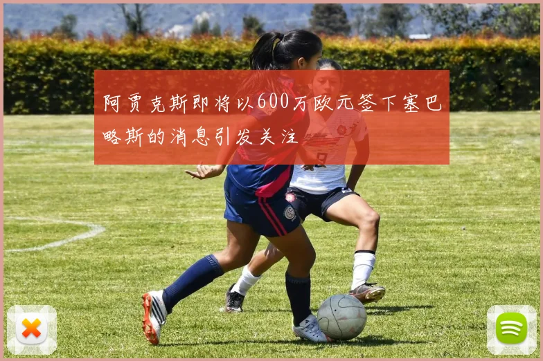 阿贾克斯即将以600万欧元签下塞巴略斯的消息引发关注